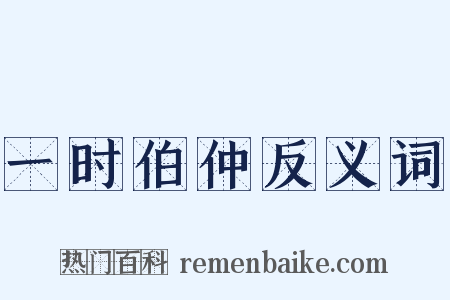 一时伯仲反义词是什么意思的图片